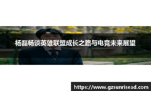 杨磊畅谈英雄联盟成长之路与电竞未来展望