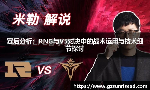 赛后分析：RNG与V5对决中的战术运用与技术细节探讨